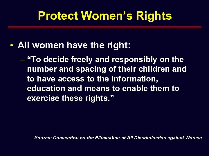 Protect Women’s Rights • All women have the right: – “To decide freely and