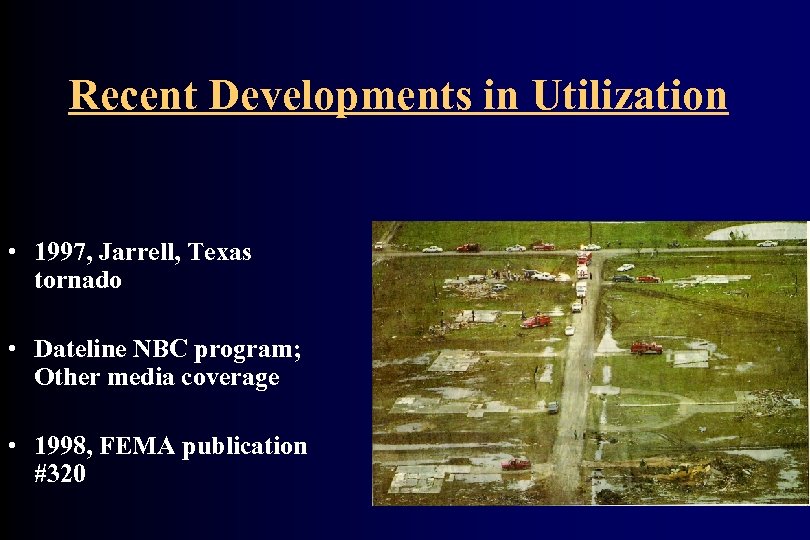 Recent Developments in Utilization • 1997, Jarrell, Texas tornado • Dateline NBC program; Other