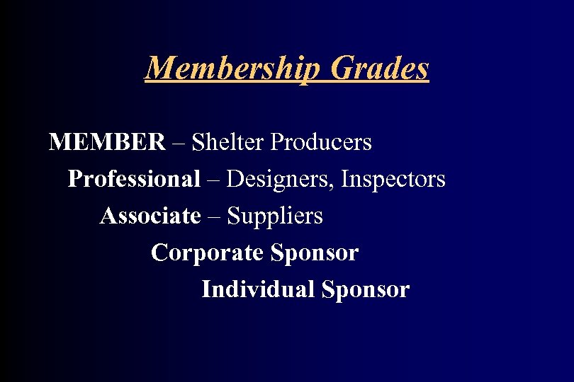 Membership Grades MEMBER – Shelter Producers Professional – Designers, Inspectors Associate – Suppliers Corporate