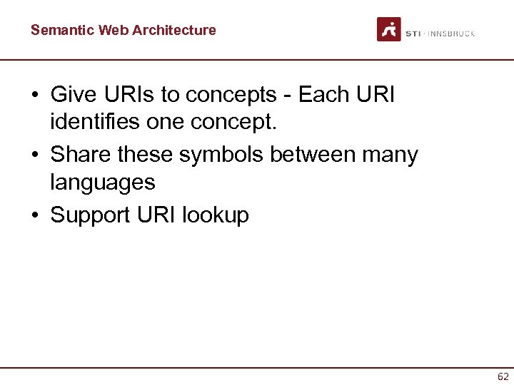 Semantic Web Architecture • Give URIs to concepts - Each URI identifies one concept.