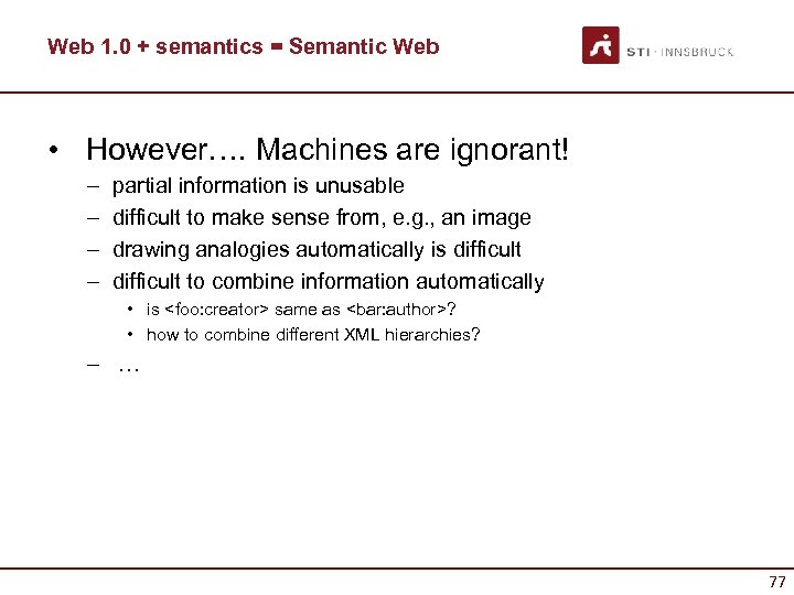 Web 1. 0 + semantics = Semantic Web • However…. Machines are ignorant! –