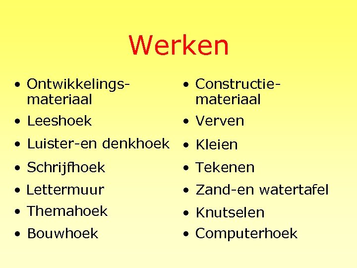 Werken • Ontwikkelingsmateriaal • Constructiemateriaal • Leeshoek • Verven • Luister-en denkhoek • Kleien