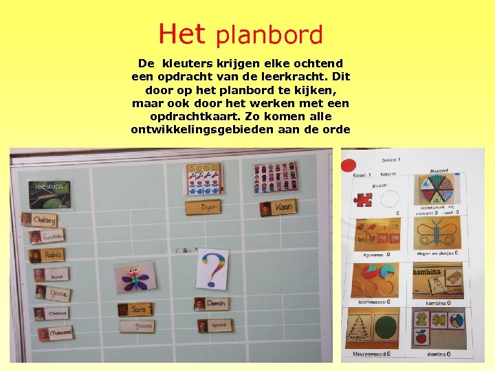 Het planbord De kleuters krijgen elke ochtend een opdracht van de leerkracht. Dit door