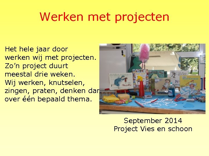 Werken met projecten Het hele jaar door werken wij met projecten. Zo’n project duurt