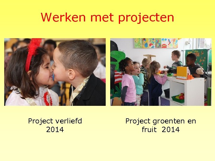 Werken met projecten Project verliefd 2014 Project groenten en fruit 2014 