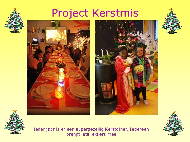 Project Kerstmis Ieder jaar is er een supergezellig Kerstdiner. Iedereen brengt iets lekkers mee