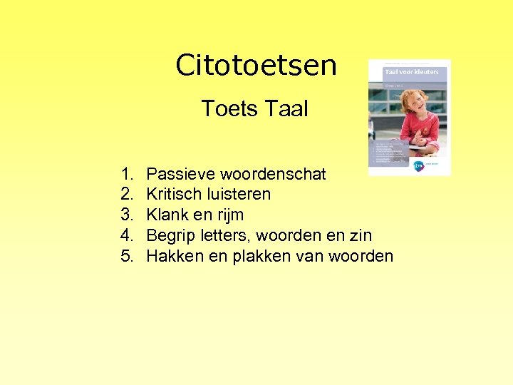 Citotoetsen Toets Taal 1. 2. 3. 4. 5. Passieve woordenschat Kritisch luisteren Klank en