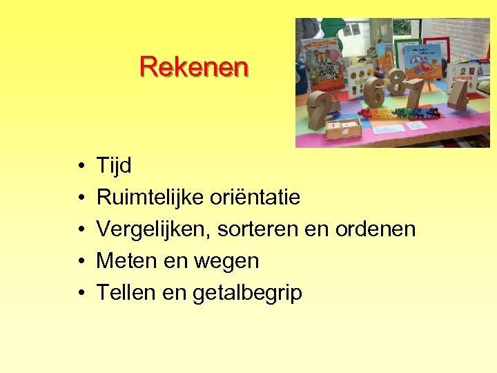 Rekenen • • • Tijd Ruimtelijke oriëntatie Vergelijken, sorteren en ordenen Meten en wegen