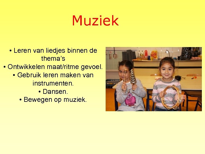 Muziek • Leren van liedjes binnen de thema’s • Ontwikkelen maat/ritme gevoel. • Gebruik