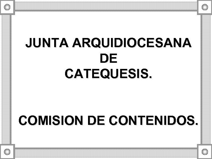 JUNTA ARQUIDIOCESANA DE CATEQUESIS. COMISION DE CONTENIDOS. 