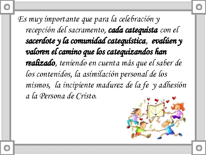 Es muy importante que para la celebración y recepción del sacramento, cada catequista con