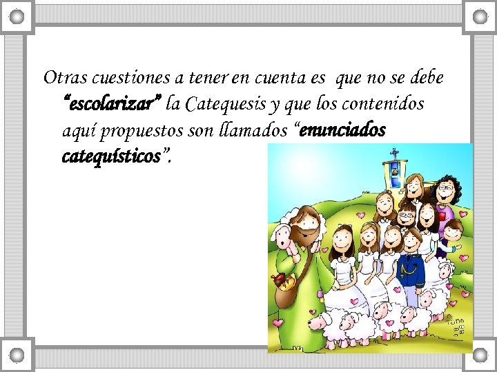 Otras cuestiones a tener en cuenta es que no se debe “escolarizar” la Catequesis