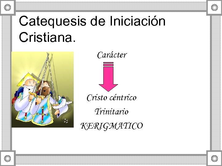 Catequesis de Iniciación Cristiana. Carácter Cristo céntrico Trinitario KERIGMATICO 