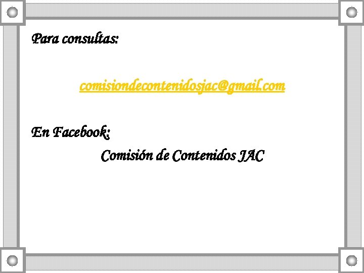 Para consultas: comisiondecontenidosjac@gmail. com En Facebook: Comisión de Contenidos JAC 