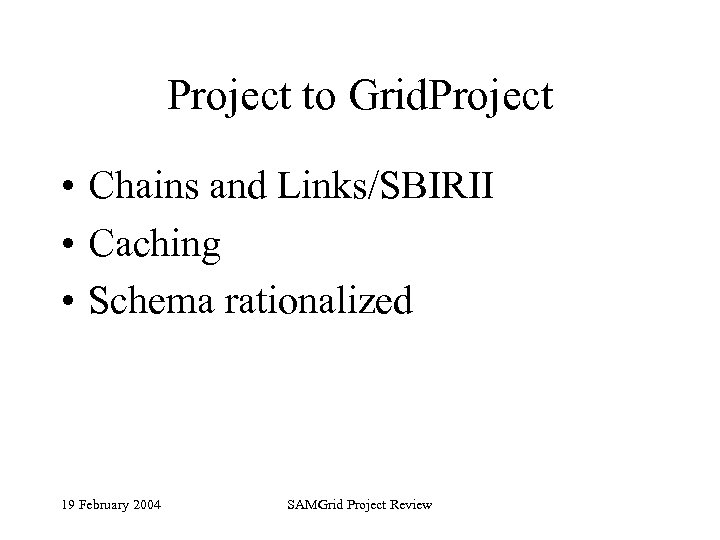 Project to Grid. Project • Chains and Links/SBIRII • Caching • Schema rationalized 19