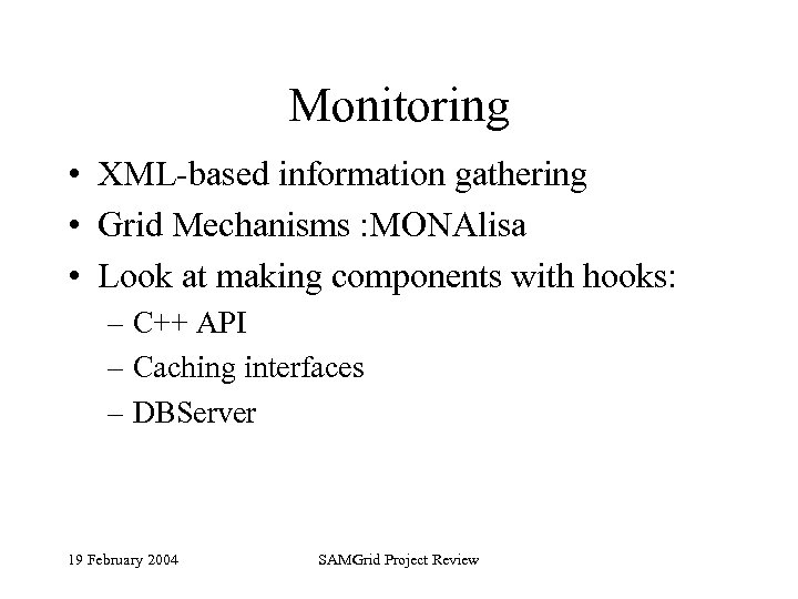 Monitoring • XML-based information gathering • Grid Mechanisms : MONAlisa • Look at making