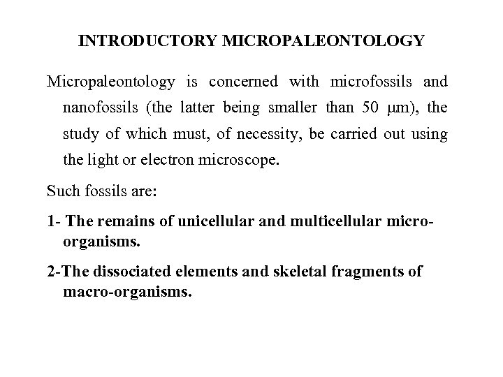 INTRODUCTORY MICROPALEONTOLOGY Micropaleontology is concerned with microfossils and nanofossils (the latter being smaller than