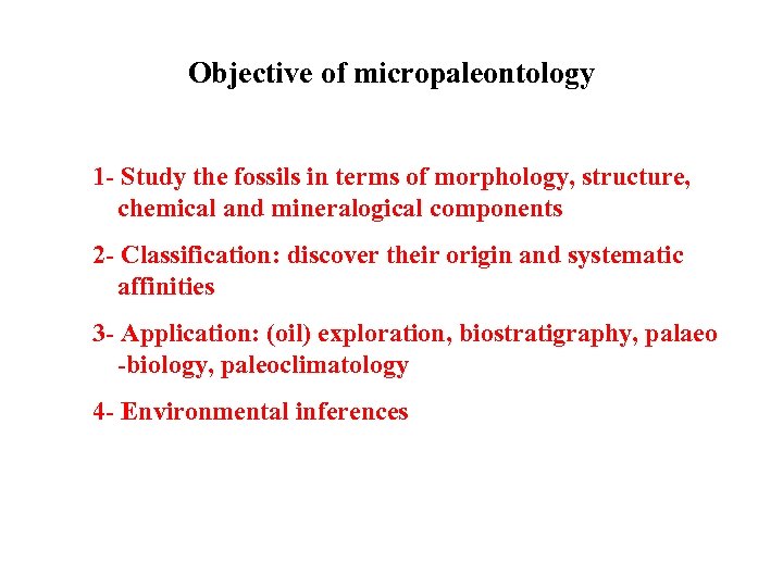 Objective of micropaleontology 1 - Study the fossils in terms of morphology, structure, chemical