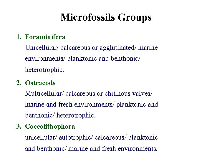 Microfossils Groups 1. Foraminifera Unicellular/ calcareous or agglutinated/ marine environments/ planktonic and benthonic/ heterotrophic.