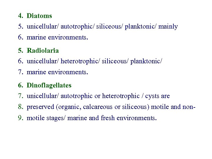 4. Diatoms 5. unicellular/ autotrophic/ siliceous/ planktonic/ mainly 6. marine environments. 5. Radiolaria 6.