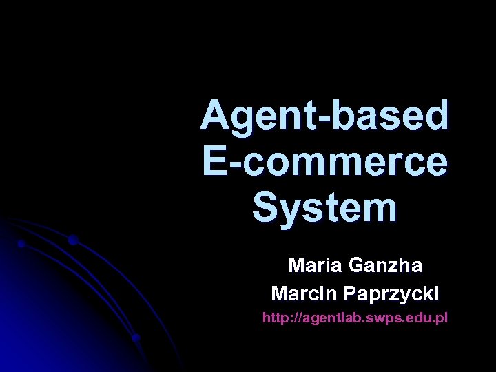 Agent-based E-commerce System Maria Ganzha Marcin Paprzycki http: //agentlab. swps. edu. pl 