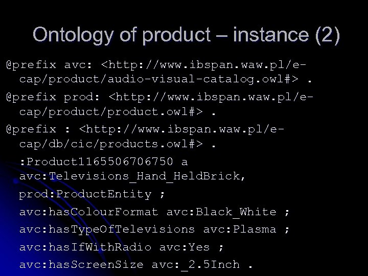 Ontology of product – instance (2) @prefix avc: <http: //www. ibspan. waw. pl/ecap/product/audio-visual-catalog. owl#>.