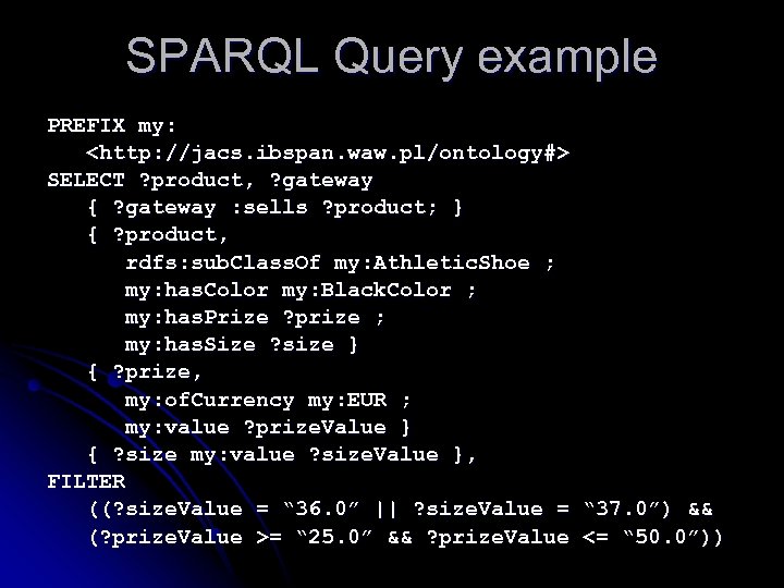 SPARQL Query example PREFIX my: <http: //jacs. ibspan. waw. pl/ontology#> SELECT ? product, ?