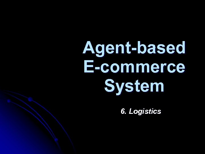 Agent-based E-commerce System 6. Logistics 