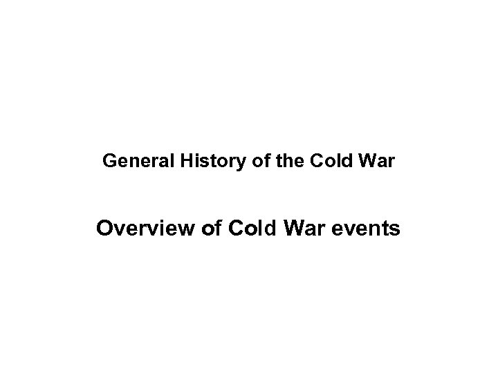 General History of the Cold War Overview of Cold War events 