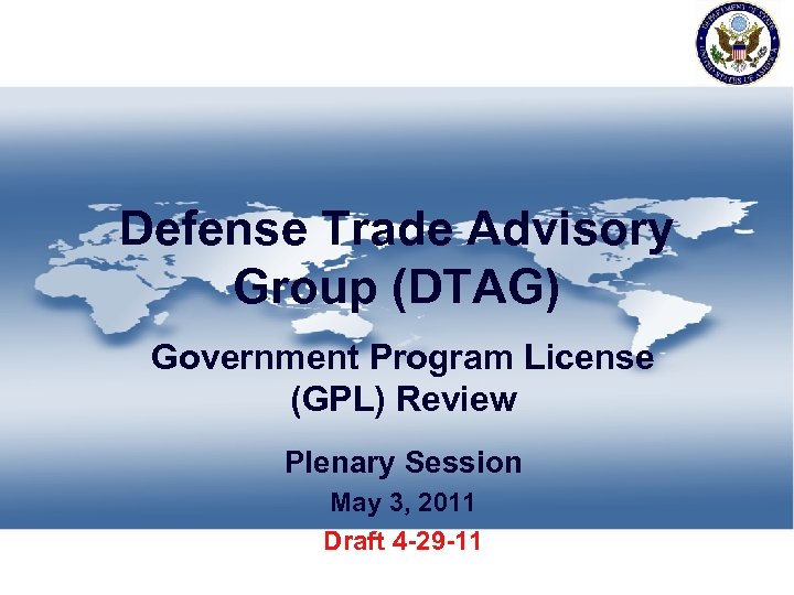 Defense Trade Advisory Group (DTAG) Government Program License (GPL) Review Plenary Session May 3,