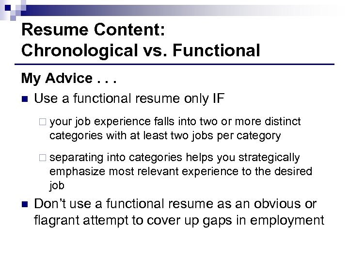 Resume Content: Chronological vs. Functional My Advice. . . n Use a functional resume