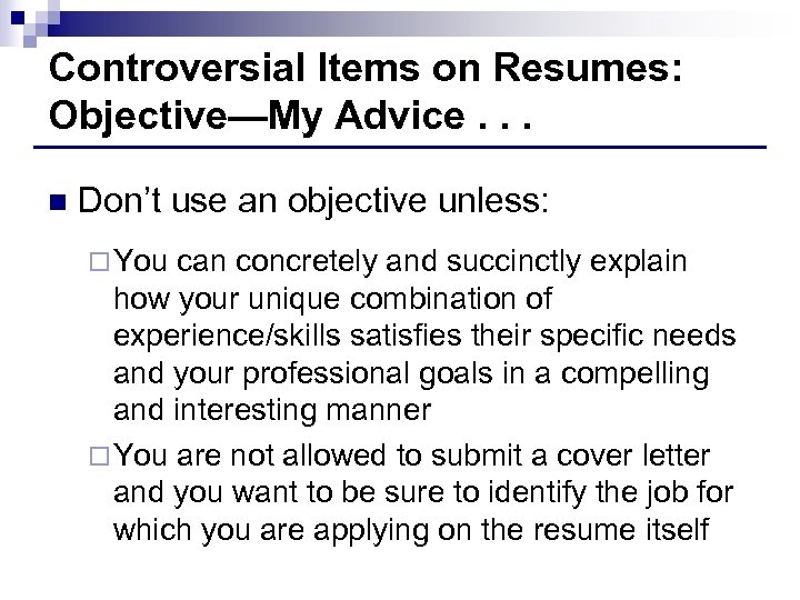 Controversial Items on Resumes: Objective—My Advice. . . n Don’t use an objective unless:
