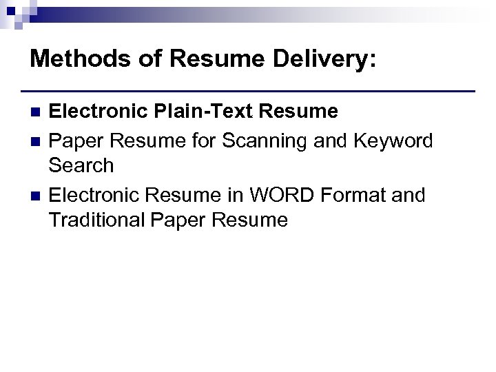Methods of Resume Delivery: n n n Electronic Plain-Text Resume Paper Resume for Scanning
