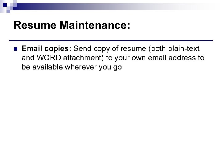 Resume Maintenance: n Email copies: Send copy of resume (both plain-text and WORD attachment)