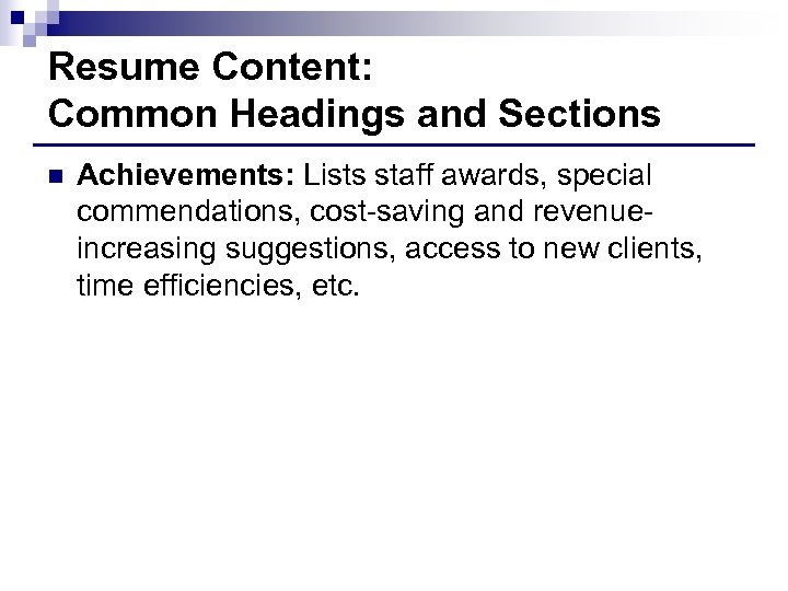 Resume Content: Common Headings and Sections n Achievements: Lists staff awards, special commendations, cost-saving