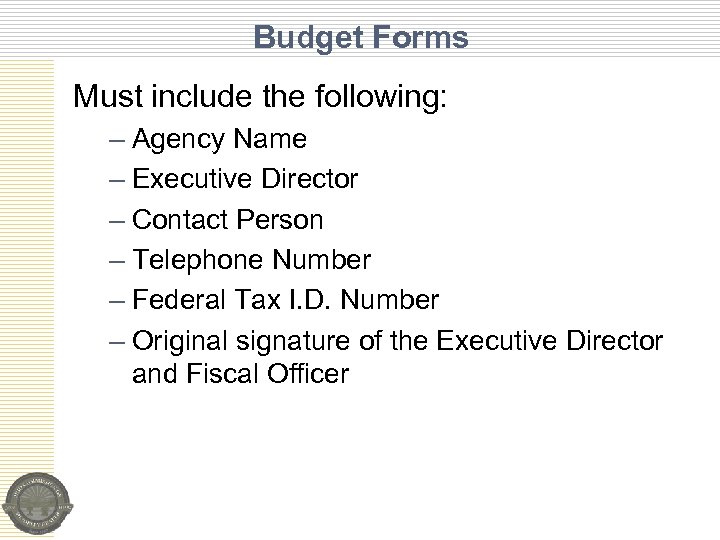 Budget Forms Must include the following: – Agency Name – Executive Director – Contact