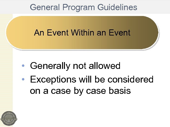 General Program Guidelines An Event Within an Event • Generally not allowed • Exceptions