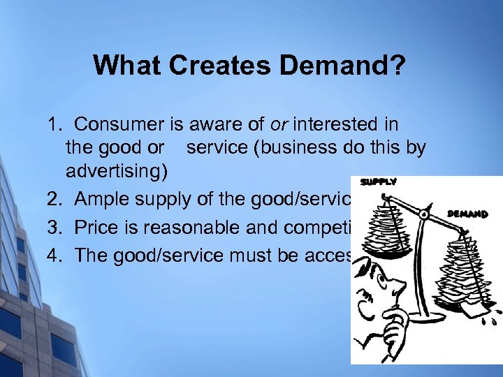 What Creates Demand? 1. Consumer is aware of or interested in the good or