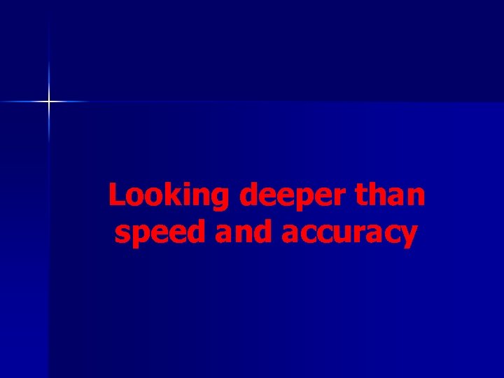 Looking deeper than speed and accuracy 