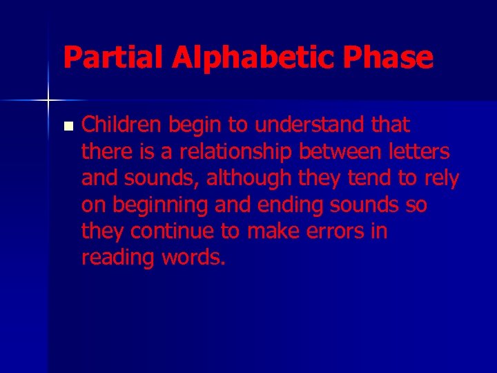 Partial Alphabetic Phase n Children begin to understand that there is a relationship between