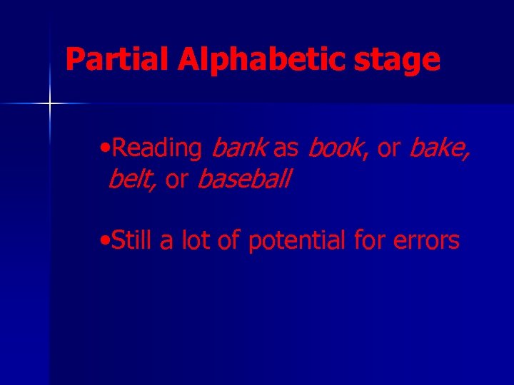 Partial Alphabetic stage • Reading bank as book, or bake, belt, or baseball •