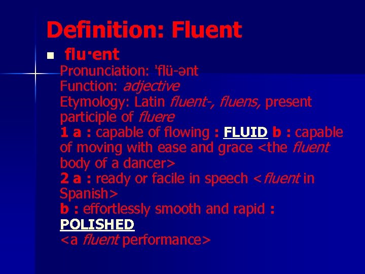 Definition: Fluent n flu·ent Pronunciation: 'flü-ənt Function: adjective Etymology: Latin fluent-, fluens, present participle