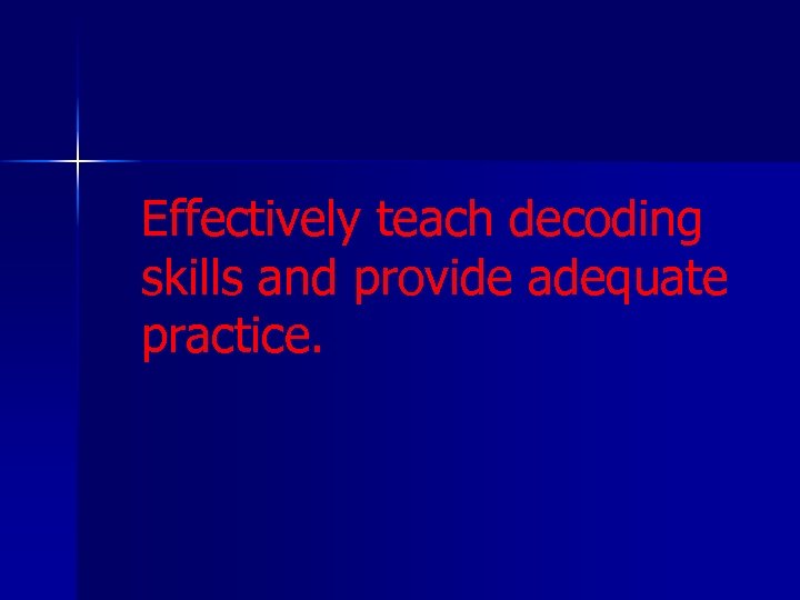 Effectively teach decoding skills and provide adequate practice. 