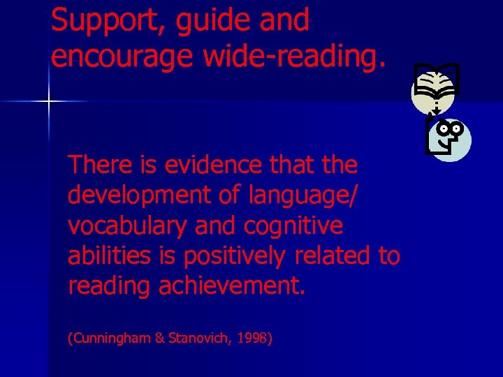 Support, guide and encourage wide-reading. There is evidence that the development of language/ vocabulary