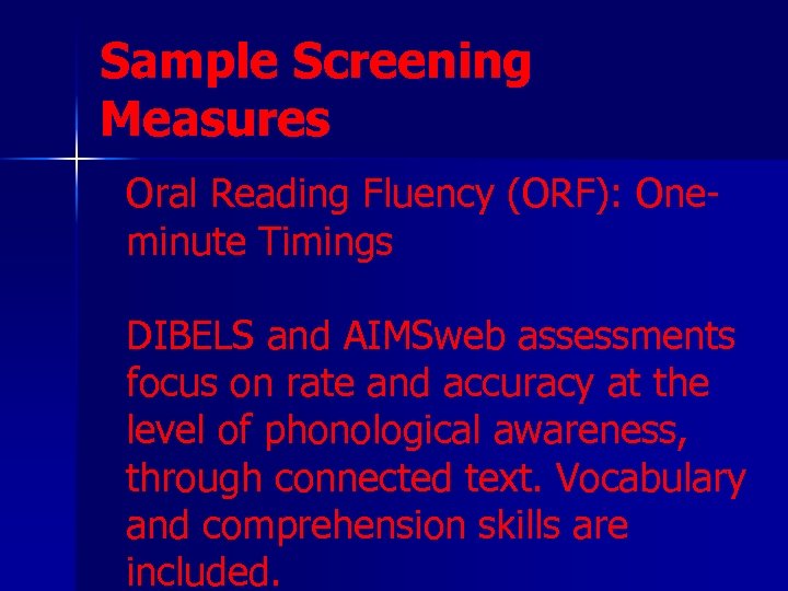 Sample Screening Measures Oral Reading Fluency (ORF): Oneminute Timings DIBELS and AIMSweb assessments focus