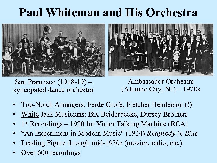 Paul Whiteman and His Orchestra San Francisco (1918 -19) – syncopated dance orchestra •