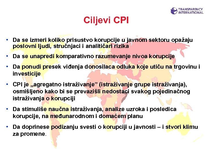 Ciljevi CPI • Da se izmeri koliko prisustvo korupcije u javnom sektoru opažaju poslovni