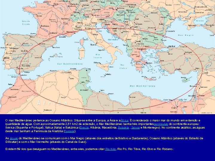 O mar Mediterrâneo pertence ao Oceano Atlântico. Situa-se entre a Europa, a Ásia e