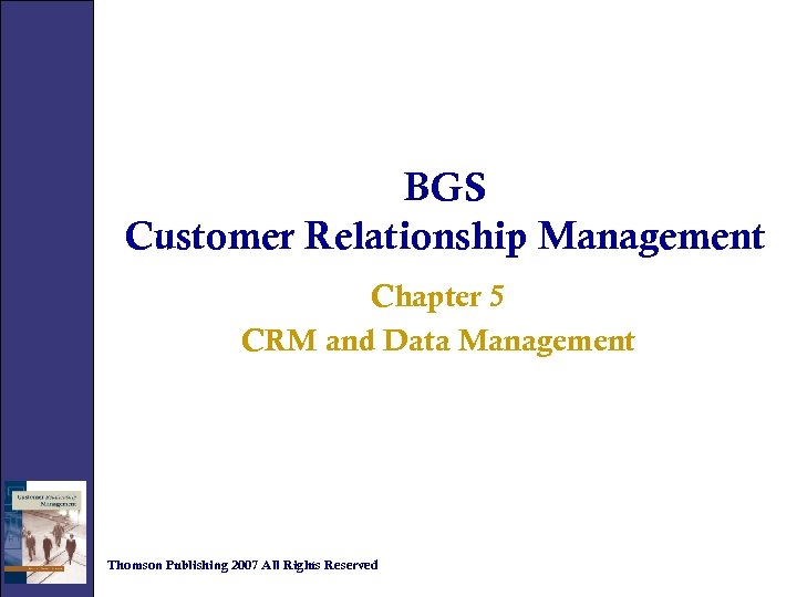 BGS Customer Relationship Management Chapter 5 CRM and Data Management Thomson Publishing 2007 All
