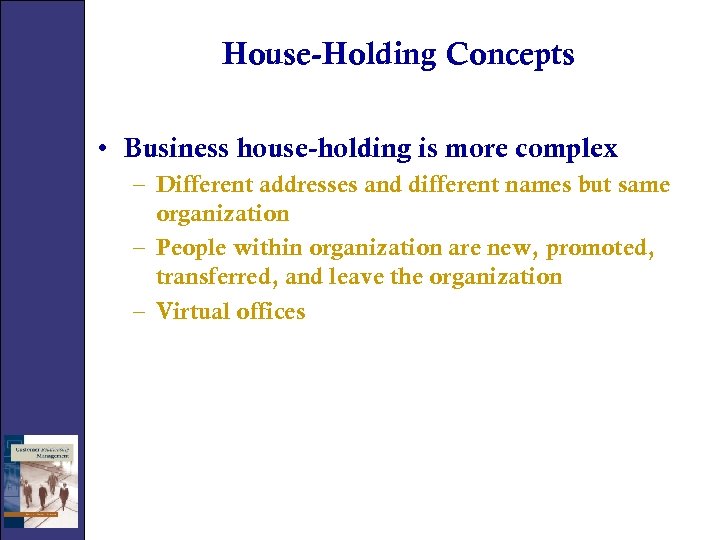 House-Holding Concepts • Business house-holding is more complex – Different addresses and different names